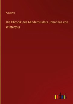 Die Chronik des Minderbruders Johannes von Winterthur - Anonym