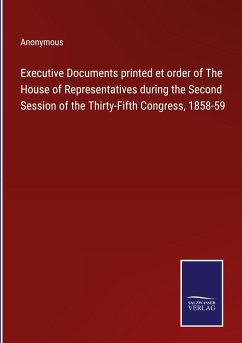 Executive Documents printed et order of The House of Representatives during the Second Session of the Thirty-Fifth Congress, 1858-59 - Anonymous