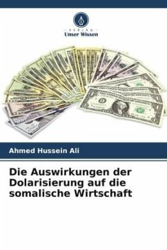 Die Auswirkungen der Dolarisierung auf die somalische Wirtschaft - Ali, Ahmed Hussein