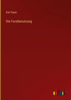 Die Forstbenutzung - Gayer, Karl