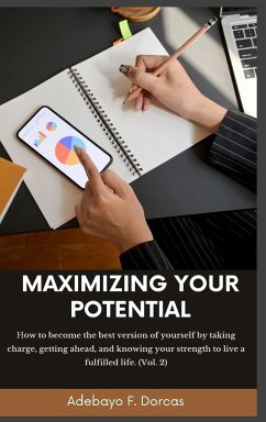 Maximizing Your Potential: How to become the best version of yourself by taking charge, getting ahead, and knowing your strength to live a fulfil - F. Dorcas, Adebayo