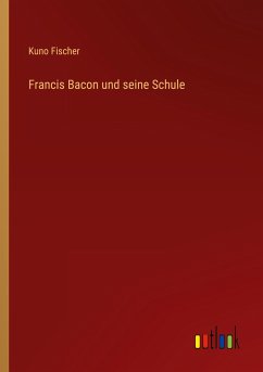 Francis Bacon und seine Schule - Fischer, Kuno