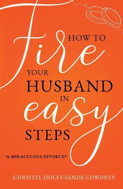 How to Fire Your Husband in Easy Steps - A Miraculous Divorce! - Holst-Sande Cowdrey, Christel