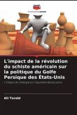 L'impact de la révolution du schiste américain sur la politique du Golfe Persique des États-Unis