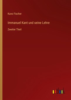 Immanuel Kant und seine Lehre - Fischer, Kuno