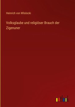 Volksglaube und religiöser Brauch der Zigenuner - Wlislocki, Heinrich Von