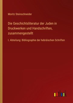 Die Geschichtsliteratur der Juden in Druckwerken und Handschriften, zusammengestellt - Steinschneider, Moritz