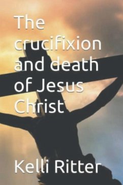 The Crucifixion and Death of Jesus Christ - Ritter, Kelli