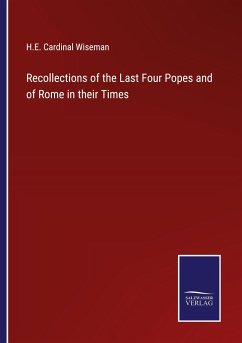 Recollections of the Last Four Popes and of Rome in their Times - Wiseman, H. E. Cardinal