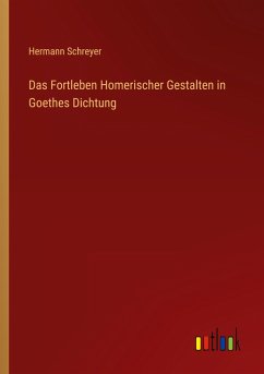 Das Fortleben Homerischer Gestalten in Goethes Dichtung - Schreyer, Hermann