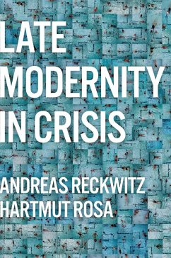 Late Modernity in Crisis - Reckwitz, Andreas (Humboldt University, Berlin); Rosa, Hartmut (Friedrich-Schiller-Universitat Jena, Germany; Max Web