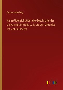 Kurze Übersicht über die Geschichte der Universität in Halle a. S. bis zur Mitte des 19. Jahrhunderts