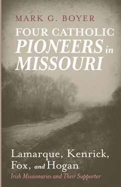 Four Catholic Pioneers in Missouri - Boyer, Mark G.