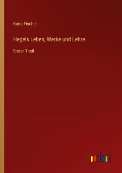 Hegels Leben, Werke und Lehre - Fischer, Kuno