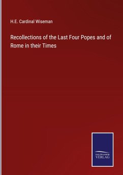 Recollections of the Last Four Popes and of Rome in their Times - Wiseman, H. E. Cardinal