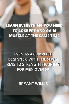 LEARN EVERYTHING YOU NEED TO LOSE FAT AND GAIN MUSCLE AT THE SAME TIME - Willis, Bryant