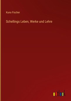 Schellings Leben, Werke und Lehre - Fischer, Kuno