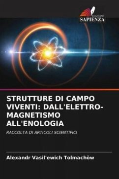 STRUTTURE DI CAMPO VIVENTI: DALL'ELETTRO- MAGNETISMO ALL'ENOLOGIA - Tolmachev, Alexandr Vasilievich