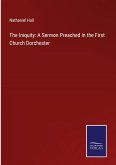 The Iniquity: A Sermon Preached in the First Church Dorchester