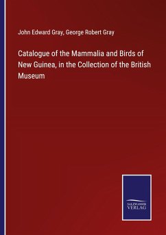 Catalogue of the Mammalia and Birds of New Guinea, in the Collection of the British Museum - Gray, John Edward; Gray, George Robert