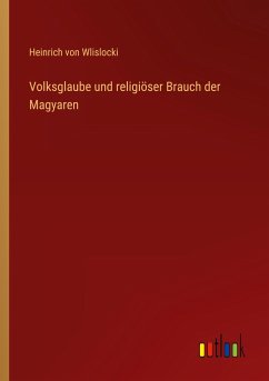 Volksglaube und religiöser Brauch der Magyaren - Wlislocki, Heinrich Von