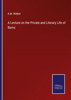 A Lecture on the Private and Literary Life of Burns - Walker, A. M.