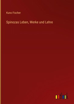 Spinozas Leben, Werke und Lehre - Fischer, Kuno