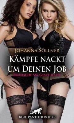 Kämpfe nackt um Deinen Job   Erotische SM-Geschichte - Söllner, Johanna