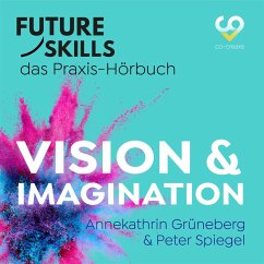 Future Skills - Das Praxis-Hörbuch - Vision & Imagination (MP3-Download) - Grüneberg, Annekathrin; Spiegel, Peter; Co-Creare