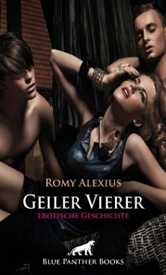 Geiler Vierer   Erotische Geschichte + 2 weitere Geschichten - Alexius, Romy