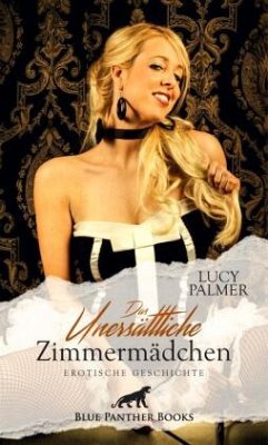 Das unersättliche Zimmermädchen   Erotische Geschichte + 1 weitere Geschichte - Palmer, Lucy