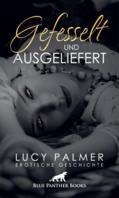 Gefesselt und ausgeliefert   Erotische Geschichte + 2 weitere Geschichten - Palmer, Lucy;Murphy, Allyson