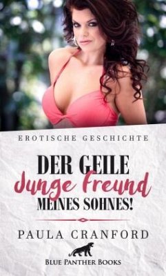 Der geile junge Freund meines Sohnes!   Erotische Geschichte + 2 weitere Geschichten - Cranford, Paula;Sands, Emma