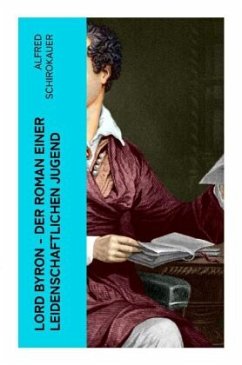 Lord Byron - Der Roman einer leidenschaftlichen Jugend - Schirokauer, Alfred