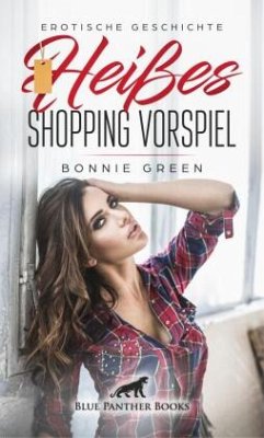 Heißes Shopping Vorspiel   Erotische Geschichte + 2 weitere Geschichten - Green, Bonnie