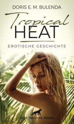 Tropical Heat   Erotische Geschichte + 1 weitere Geschichte - Bulenda, Doris E. M.