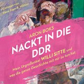 Nackt in die DDR – Mein Urgroßonkel Willi Sitte und was die ganze Geschichte mit mir zu tun hat (ungekürzt) (MP3-Download)