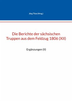 Die Berichte der sächsischen Truppen aus dem Feldzug 1806 (XII) (eBook, ePUB)