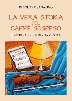 La vera storia del caffè sospeso e altri racconti di vita vissuta (eBook, ePUB) - Sabatino, Pasquale