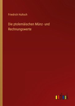 Die ptolemäischen Münz- und Rechnungswerte - Hultsch, Friedrich