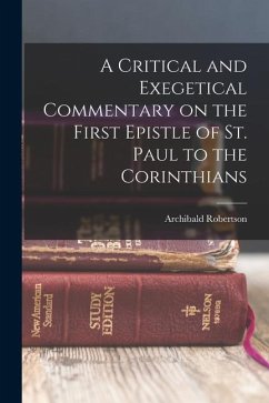 A Critical and Exegetical Commentary on the First Epistle of St. Paul to the Corinthians - Archibald, Robertson