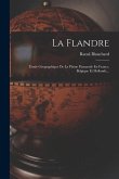La Flandre: Étude Géographique De La Plaine Flamande En France, Belgique Et Hollande...