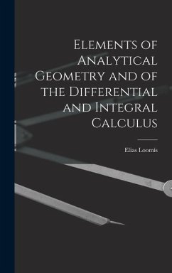 Elements of Analytical Geometry and of the Differential and Integral Calculus - Loomis, Elias