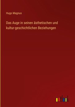 Das Auge in seinen ästhetischen und kultur-geschichtlichen Beziehungen - Magnus, Hugo