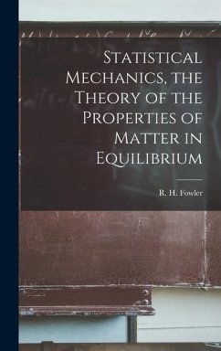 Statistical Mechanics, the Theory of the Properties of Matter in Equilibrium - Fowler, R H