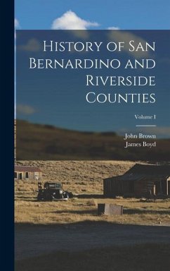 History of San Bernardino and Riverside Counties; Volume I - Brown, John; Boyd, James