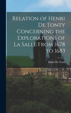 Relation of Henri De Tonty Concerning the Explorations of La Salle From 1678 to 1683 - De Tonti, Henri