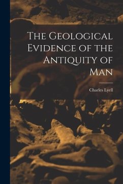 The Geological Evidence of the Antiquity of Man - Lyell, Charles
