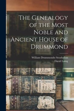 The Genealogy of the Most Noble and Ancient House of Drummond - Laing, David; Strathallan, William Drummondst