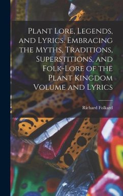 Plant Lore, Legends, and Lyrics. Embracing the Myths, Traditions, Superstitions, and Folk-lore of the Plant Kingdom Volume and Lyrics - Folkard, Richard